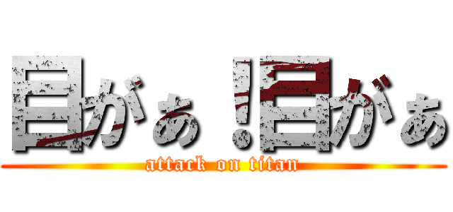 目がぁ！目がぁ (attack on titan)