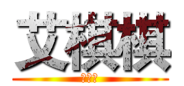 艾棋棋 (我爱你)