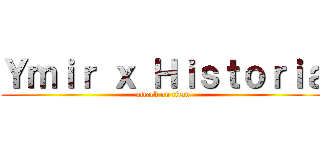 Ｙｍｉｒ ｘ Ｈｉｓｔｏｒｉａ (attack on titan)