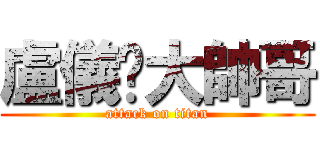 盧儀瑄大帥哥 (attack on titan)