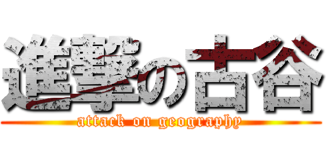 進撃の古谷 (attack on geography)