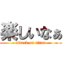 楽しいなぁ (attack on titan)