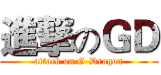 進撃のＧＤ (attack on G-Dragon)