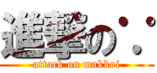 進撃の∵ (attack on makkoi)