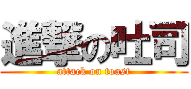 進撃の吐司 (attack on toast)