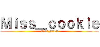 Ｍｉｓｓ＿ｃｏｏｋｉｅ (Miss_cookie)