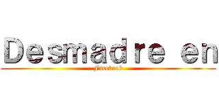 Ｄｅｓｍａｄｒｅ ｅｎ (Facebook)