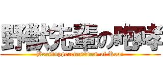 野獣先輩の咆哮 (Beastupperclassman of Roar)