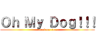 Ｏｈ Ｍｙ Ｄｏｇ！！！ (attack on titan)
