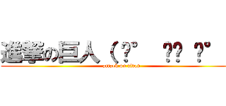 進撃の巨人（ ͡° ͜ʖ ͡°） (attack on titan)