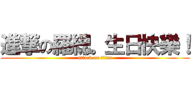 進撃の羅總。生日快樂！ (attack on titan)