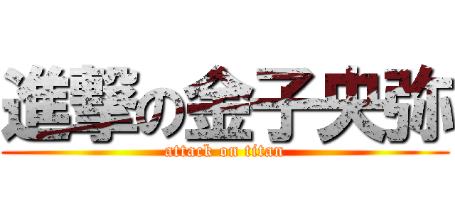 進撃の金子央弥 (attack on titan)