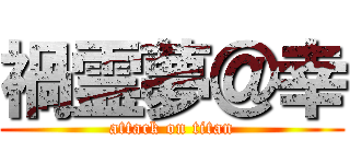 禍霊夢＠幸 (attack on titan)