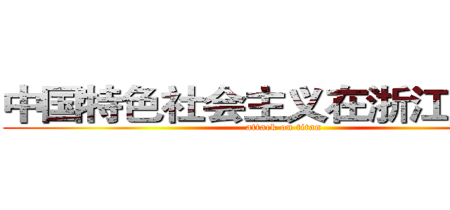 中国特色社会主义在浙江的实践 (attack on titan)