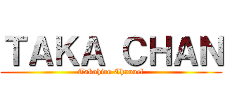 ＴＡＫＡ ＣＨＡＮ (Takahiro Channel)