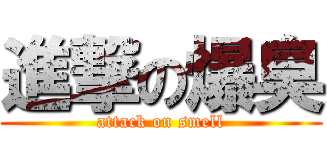 進撃の爆臭 (attack on smell)