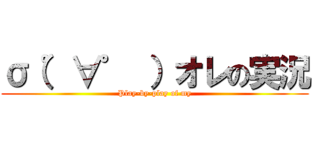 σ（゜∀゜ ）オレの実況 (Play-by-play of my)