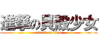 進撃の貝殻少女 (attack on titan)