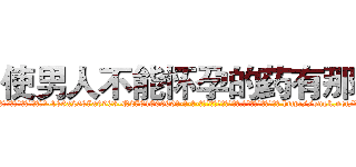 使男人不能怀孕的药有那些 (使男人不能怀孕的药有那些【电-186x2687x6963-Q278180069元-吉-药-业】我们做的是长期生意,靠的是老客户长期支持 http://sngk.net/KAkpZV
)