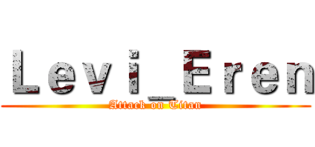 Ｌｅｖｉ＿Ｅｒｅｎ (Attack on Titan)