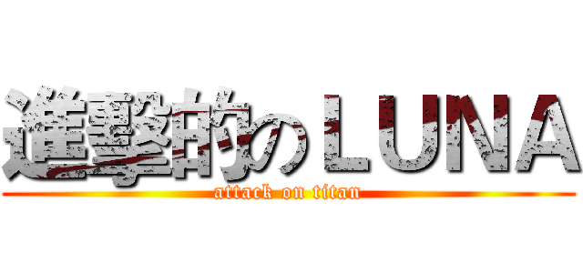 進擊的のＬＵＮＡ (attack on titan)