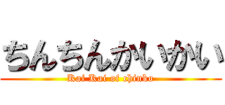 ちんちんかいかい (Kai Kai of chinko)
