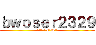 ｂｗｏｓｅｒ２３２９ (attack on titan)