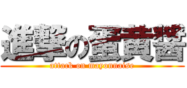 進撃の蛋黄醤 (attack on mayonnaise)