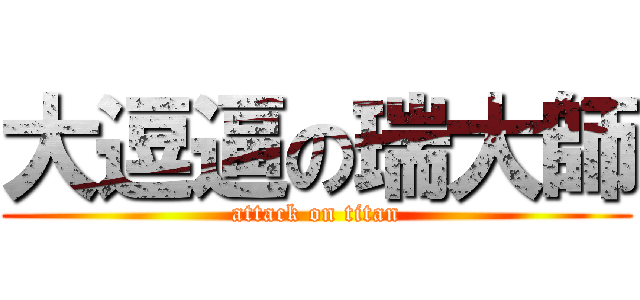 大逗逼の瑞大師 (attack on titan)
