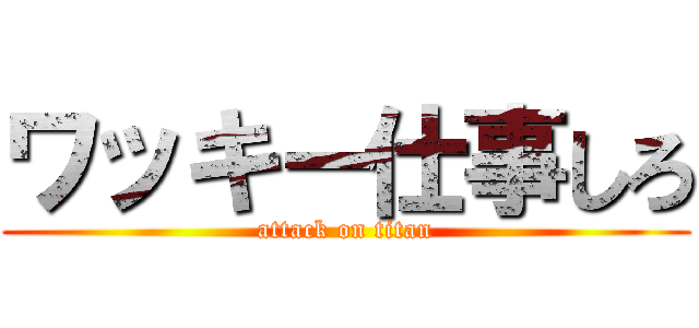 ワッキー仕事しろ (attack on titan)