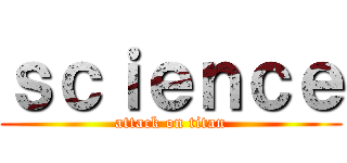 ｓｃｉｅｎｃｅ (attack on titan)