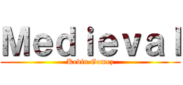Ｍｅｄｉｅｖａｌ (Kevin Gomez)