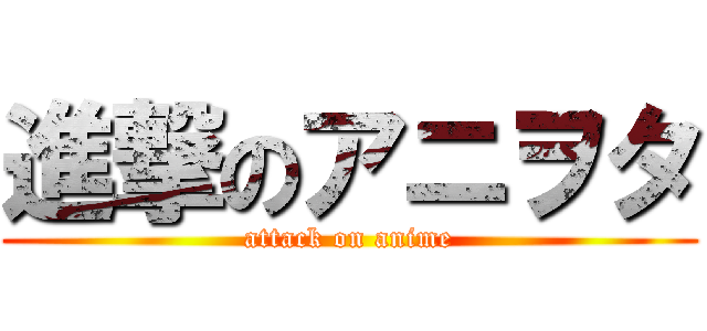 進撃のアニヲタ (attack on anime)