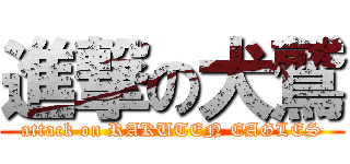 進撃の犬鷲 (attack on RAKUTEN EAGLES)
