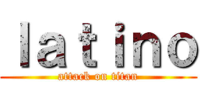 ｌａｔｉｎｏ (attack on titan)