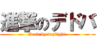 進撃のデドバ (Dead by daylight )