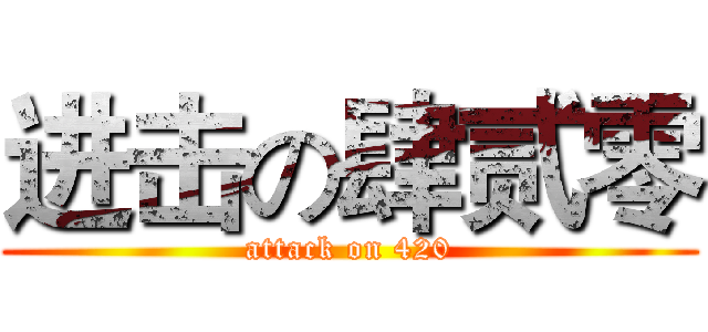 进击の肆贰零 (attack on 420)