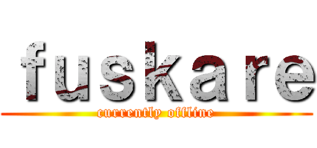 ｆｕｓｋａｒｅ (currently offline)