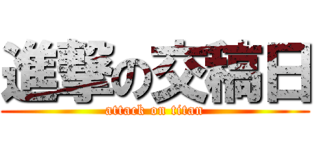 進撃の交稿日 (attack on titan)