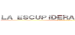 ＬＡ ＥＳＣＵＰＩＤＥＲＡ ＤＥ ＴＯＭＯＫＩ (attack on pervers)