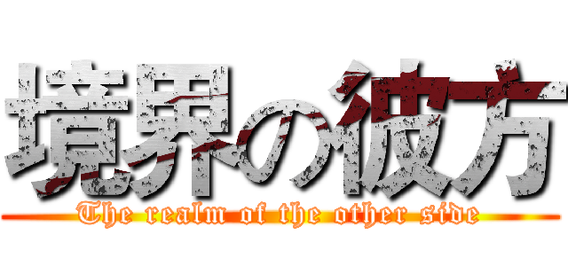 境界の彼方 (The realm of the other side)