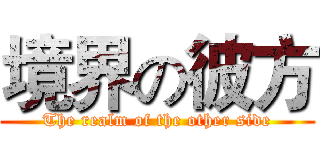 境界の彼方 (The realm of the other side)