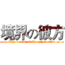 境界の彼方 (The realm of the other side)