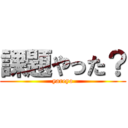 課題やった？ (yareyo)