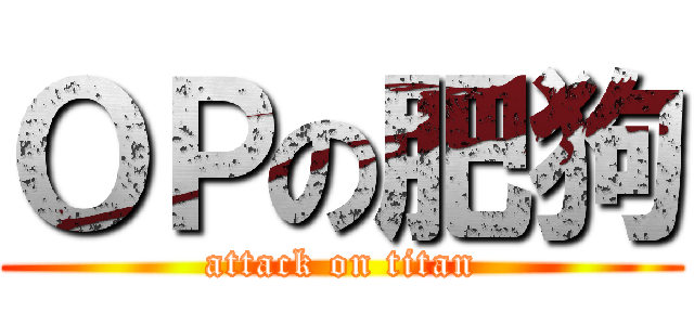 ＯＰの肥狗 (attack on titan)