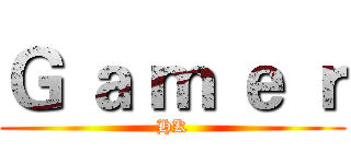 Ｇ ａ ｍ ｅ ｒ (HK)