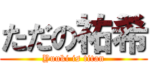 ただの祐希 (Yuuki is titan)