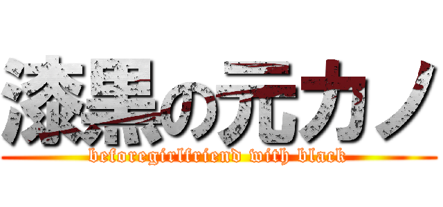 漆黒の元カノ (beforegirlfriend with black)