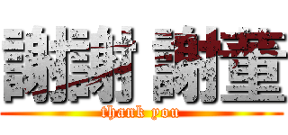 謝謝 謝董 (thank you)