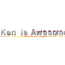 Ｋｅｎ ｉｓ Ａｗｅｓｏｍｅ (And very handsome)